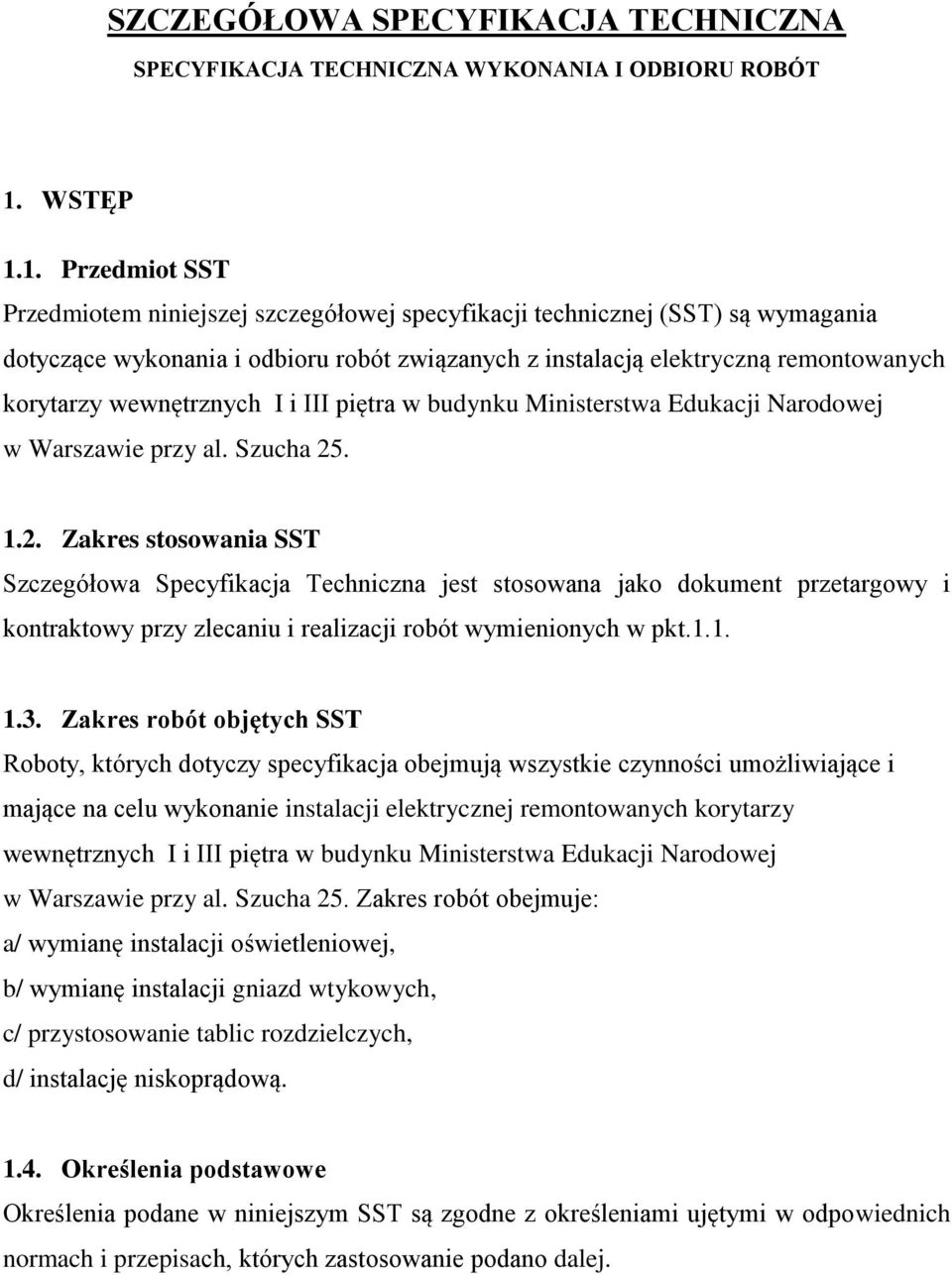 1. Przedmiot SST Przedmiotem niniejszej szczegółowej specyfikacji technicznej (SST) są wymagania dotyczące wykonania i odbioru robót związanych z instalacją elektryczną remontowanych korytarzy