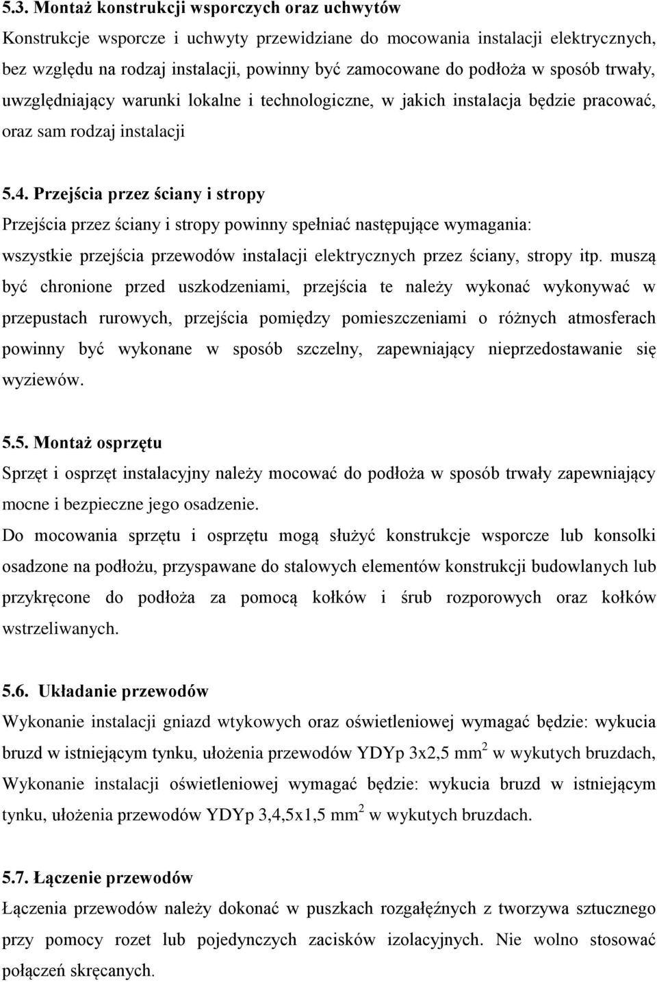 Przejścia przez ściany i stropy Przejścia przez ściany i stropy powinny spełniać następujące wymagania: wszystkie przejścia przewodów instalacji elektrycznych przez ściany, stropy itp.