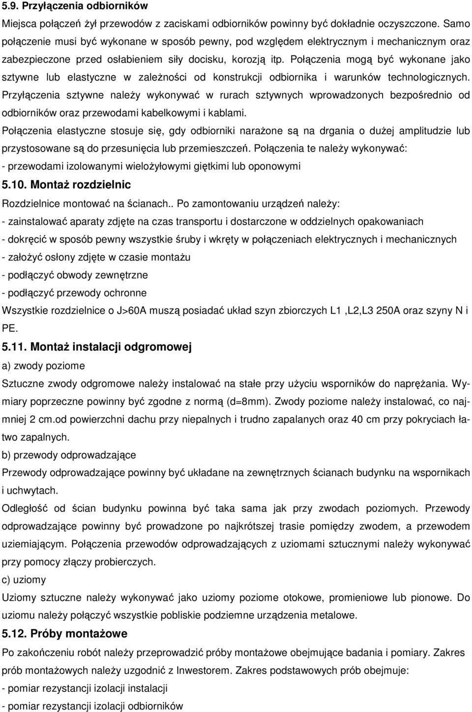 Połączenia mogą być wykonane jako sztywne lub elastyczne w zaleŝności od konstrukcji odbiornika i warunków technologicznych.