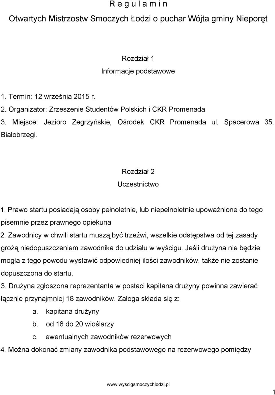 Prawo startu posiadają osoby pełnoletnie, lub niepełnoletnie upoważnione do tego pisemnie przez prawnego opiekuna 2.