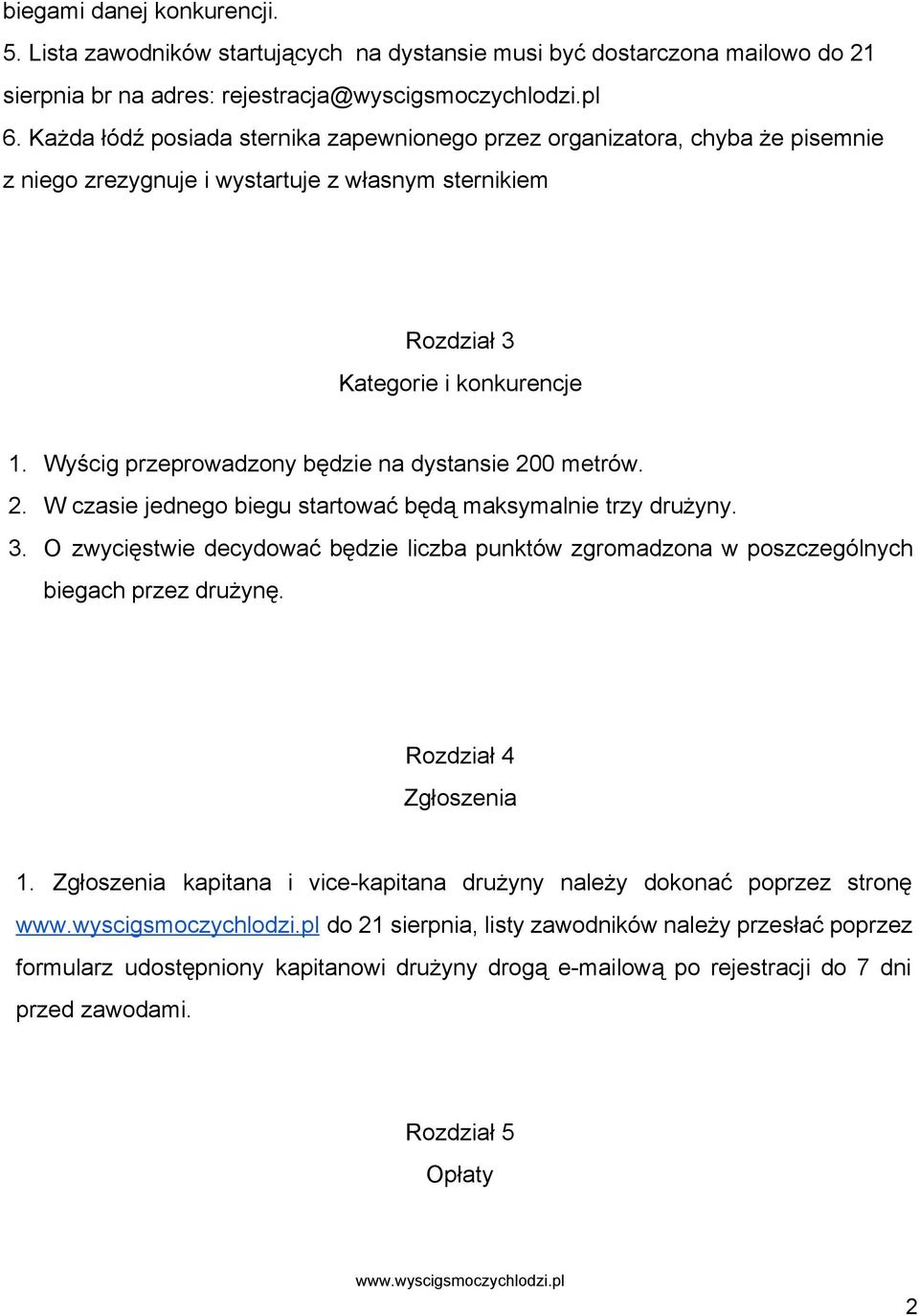 Wyścig przeprowadzony będzie na dystansie 200 metrów. 2. W czasie jednego biegu startować będą maksymalnie trzy drużyny. 3.