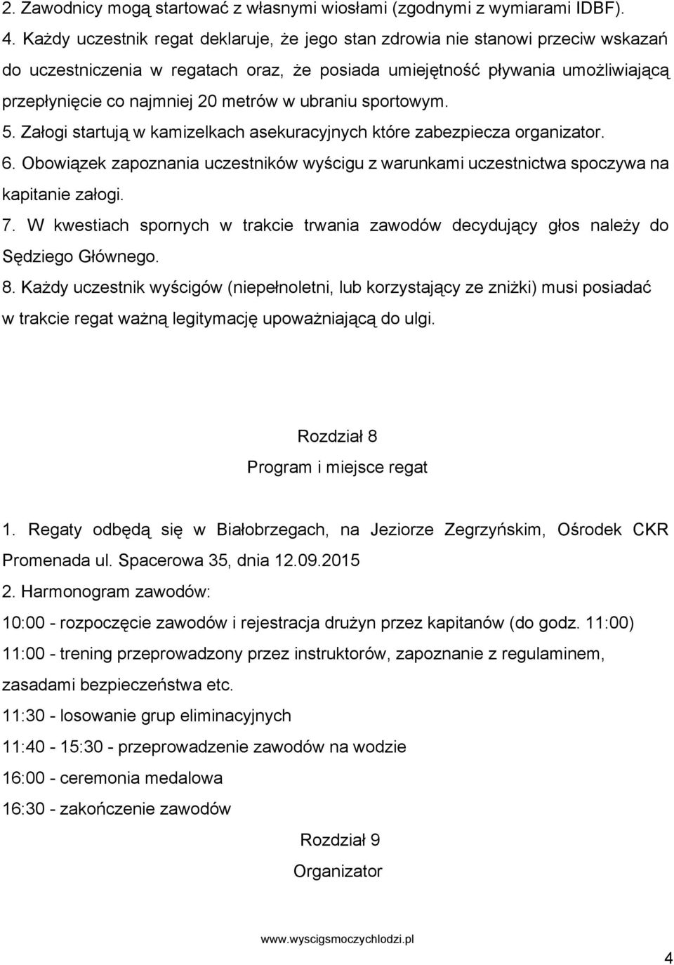 w ubraniu sportowym. 5. Załogi startują w kamizelkach asekuracyjnych które zabezpiecza organizator. 6. Obowiązek zapoznania uczestników wyścigu z warunkami uczestnictwa spoczywa na kapitanie załogi.