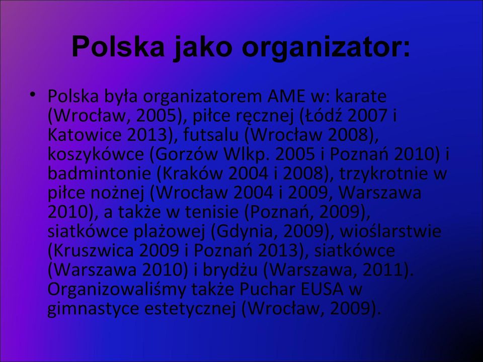 2005 i Poznań 2010) i badmintonie (Kraków 2004 i 2008), trzykrotnie w piłce nożnej (Wrocław 2004 i 2009, Warszawa 2010), a także w