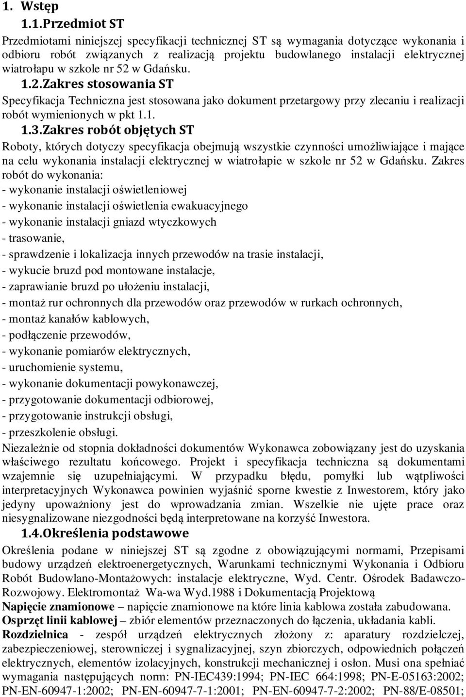 Zakres robót objętych ST Roboty, których dotyczy specyfikacja obejmują wszystkie czynności umożliwiające i mające na celu wykonania instalacji elektrycznej w wiatrołapie w szkole nr 52 w Gdańsku.