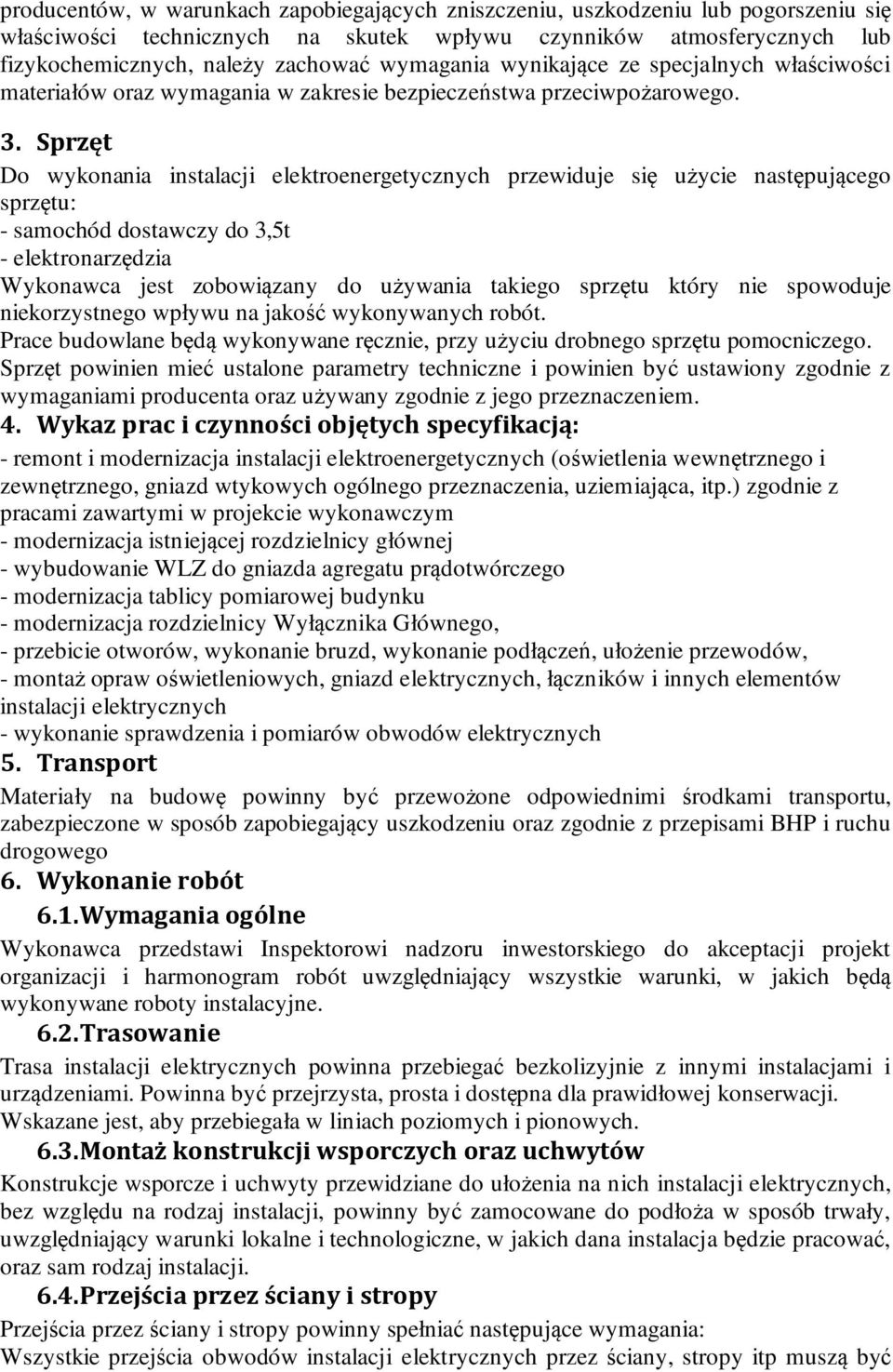 Sprzęt Do wykonania instalacji elektroenergetycznych przewiduje się użycie następującego sprzętu: - samochód dostawczy do 3,5t - elektronarzędzia Wykonawca jest zobowiązany do używania takiego