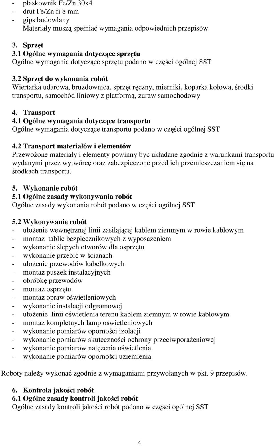 2 Sprzęt do wykonania robót Wiertarka udarowa, bruzdownica, sprzęt ręczny, mierniki, koparka kołowa, środki transportu, samochód liniowy z platformą, Ŝuraw samochodowy 4. Transport 4.