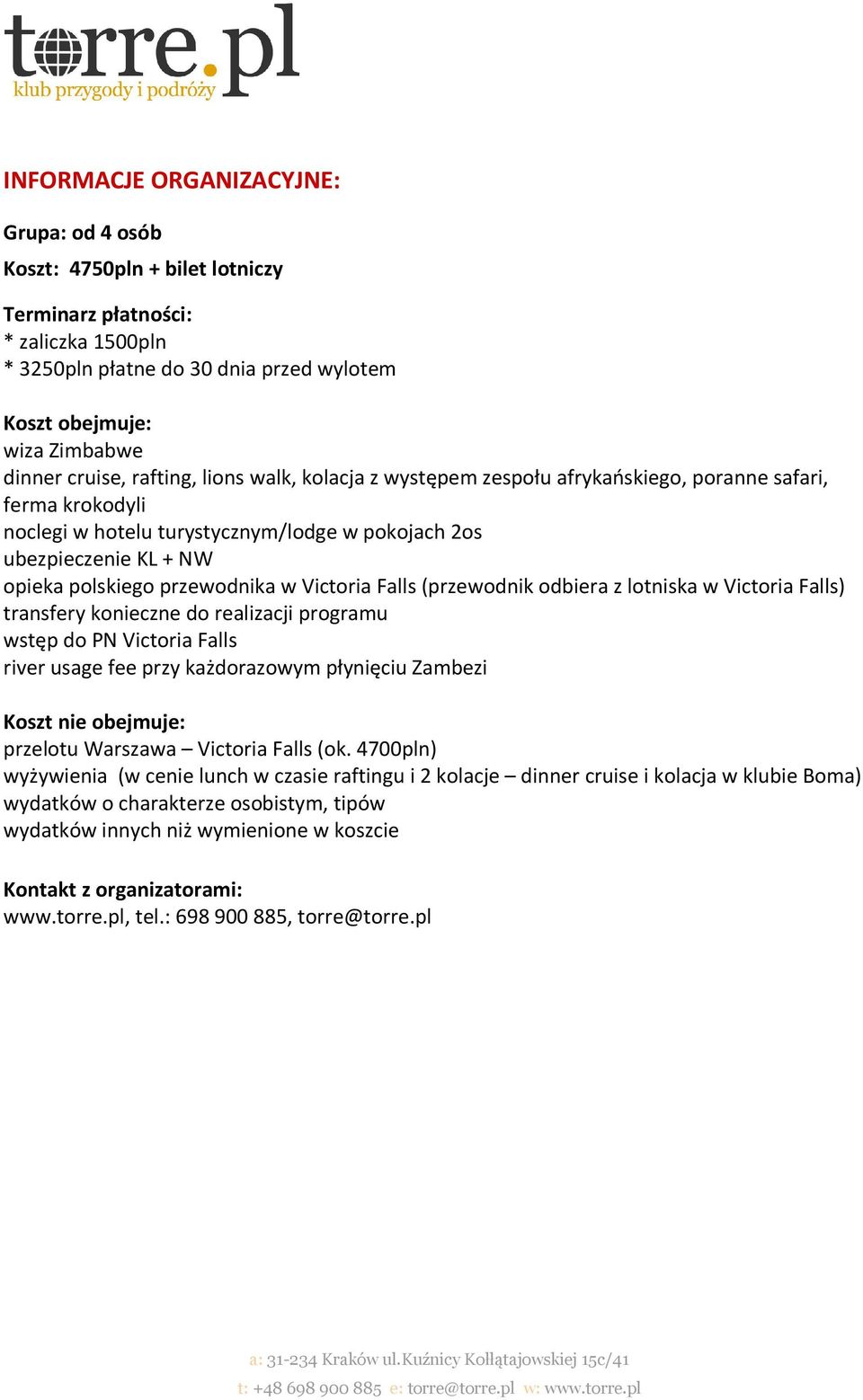 przewodnika w Victoria Falls (przewodnik odbiera z lotniska w Victoria Falls) transfery konieczne do realizacji programu wstęp do PN Victoria Falls river usage fee przy każdorazowym płynięciu Zambezi