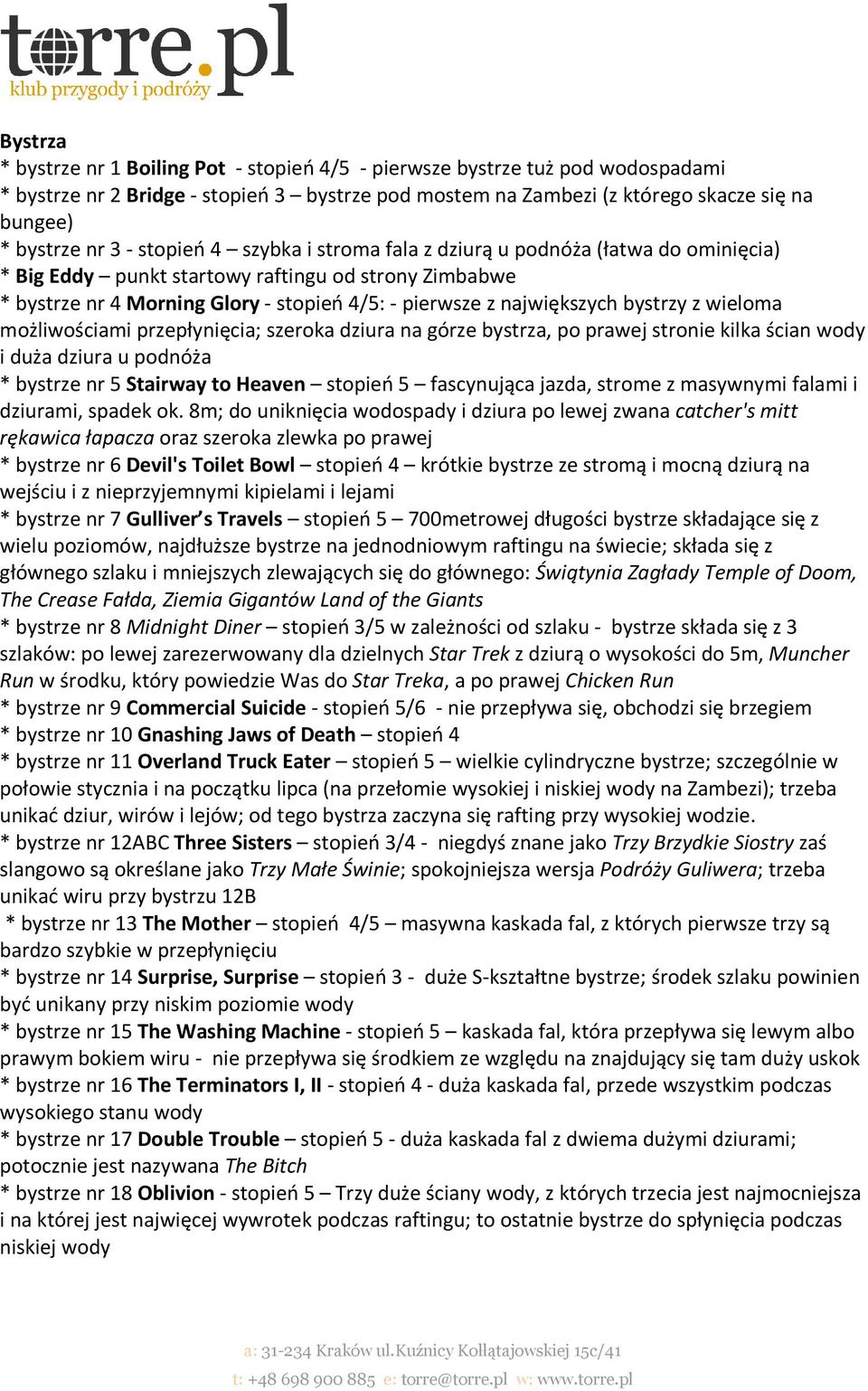 bystrzy z wieloma możliwościami przepłynięcia; szeroka dziura na górze bystrza, po prawej stronie kilka ścian wody i duża dziura u podnóża * bystrze nr 5 Stairway to Heaven stopień 5 fascynująca