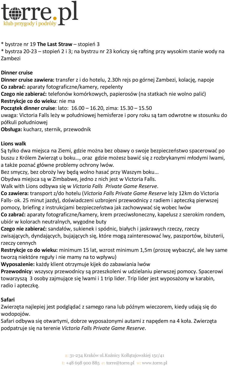 30h rejs po górnej Zambezi, kolację, napoje Co zabrać: aparaty fotograficzne/kamery, repelenty Czego nie zabierać: telefonów komórkowych, papierosów (na statkach nie wolno palić) Restrykcje co do