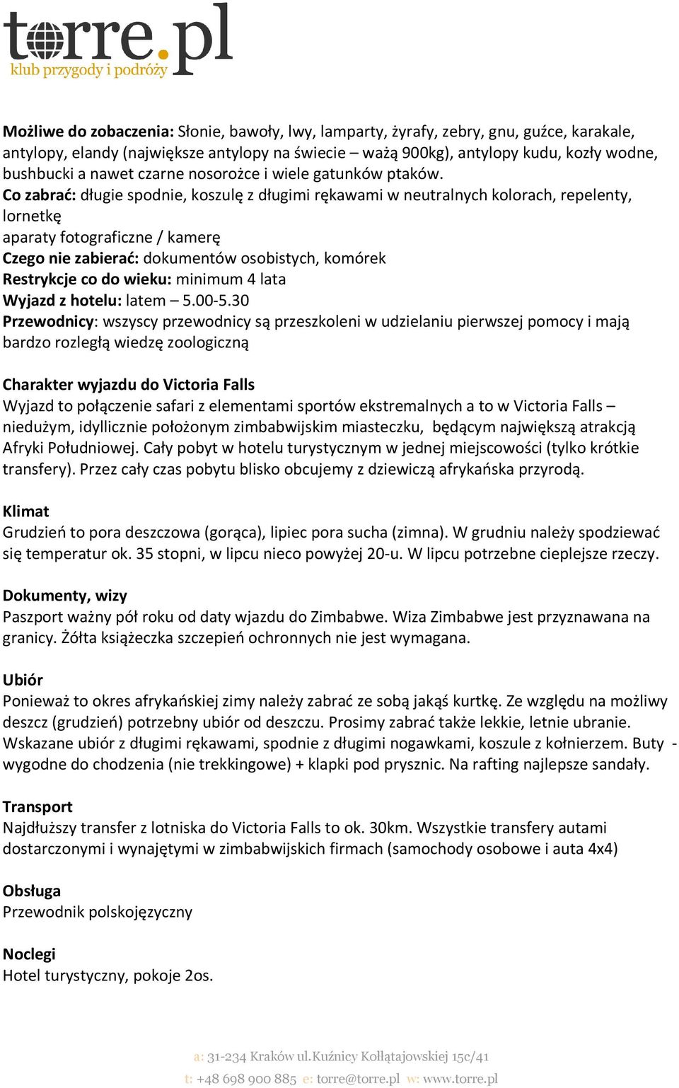 Co zabrać: długie spodnie, koszulę z długimi rękawami w neutralnych kolorach, repelenty, lornetkę aparaty fotograficzne / kamerę Czego nie zabierać: dokumentów osobistych, komórek Restrykcje co do