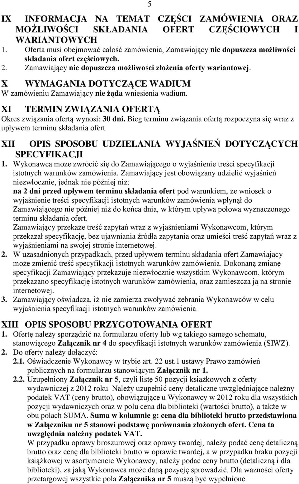 X WYMAGANIA DOTYCZĄCE WADIUM W zamówieniu Zamawiający nie żąda wniesienia wadium. XI TERMIN ZWIĄZANIA OFERTĄ Okres związania ofertą wynosi: 30 dni.