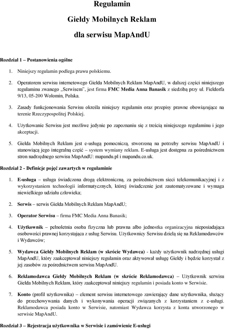 Fieldorfa 9/13, 05-200 Wołomin, Polska. 3. Zasady funkcjonowania Serwisu określa niniejszy regulamin oraz przepisy prawne obowiązujące na terenie Rzeczypospolitej Polskiej. 4.