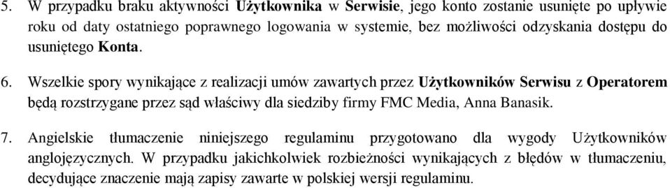 Wszelkie spory wynikające z realizacji umów zawartych przez Użytkowników Serwisu z Operatorem będą rozstrzygane przez sąd właściwy dla siedziby firmy FMC