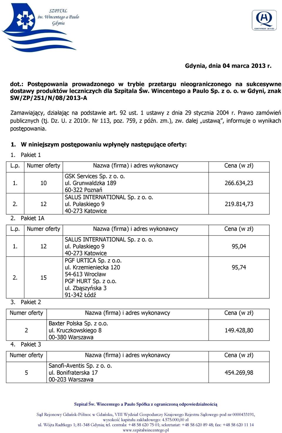 zm.), zw. dalej ustawą, informuje o wynikach postępowania. 1. W niniejszym postępowaniu wpłynęły następujące oferty: 1. Pakiet 1 1. 10 2. 12 2. Pakiet 1A GSK Services Sp. z o. o. ul.