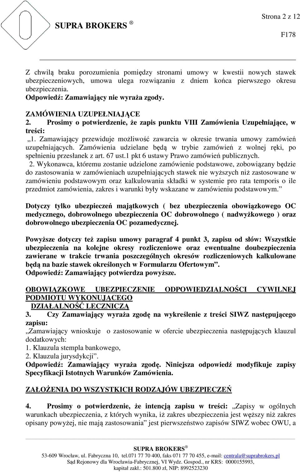 Zamawiający przewiduje możliwość zawarcia w okresie trwania umowy zamówień uzupełniających. Zamówienia udzielane będą w trybie zamówień z wolnej ręki, po spełnieniu przesłanek z art. 67 ust.