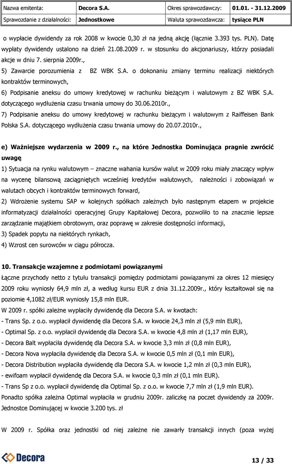 o dokonaniu zmiany terminu realizacji niektórych kontraktów terminowych, 6) Podpisanie aneksu do umowy kredytowej w rachunku bieŝącym i walutowym z BZ WBK S.A.