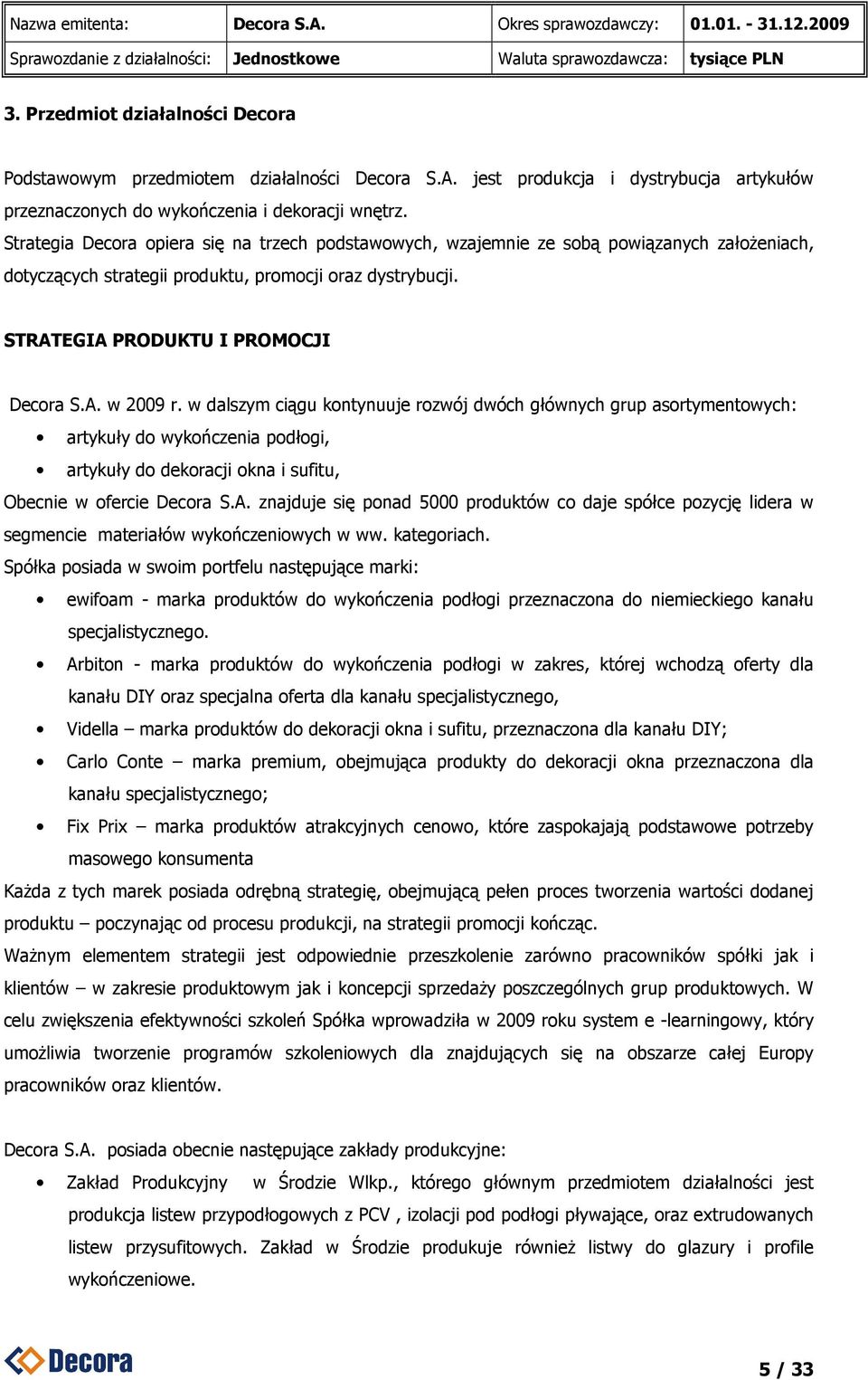 w dalszym ciągu kontynuuje rozwój dwóch głównych grup asortymentowych: artykuły do wykończenia podłogi, artykuły do dekoracji okna i sufitu, Obecnie w ofercie Decora S.A.
