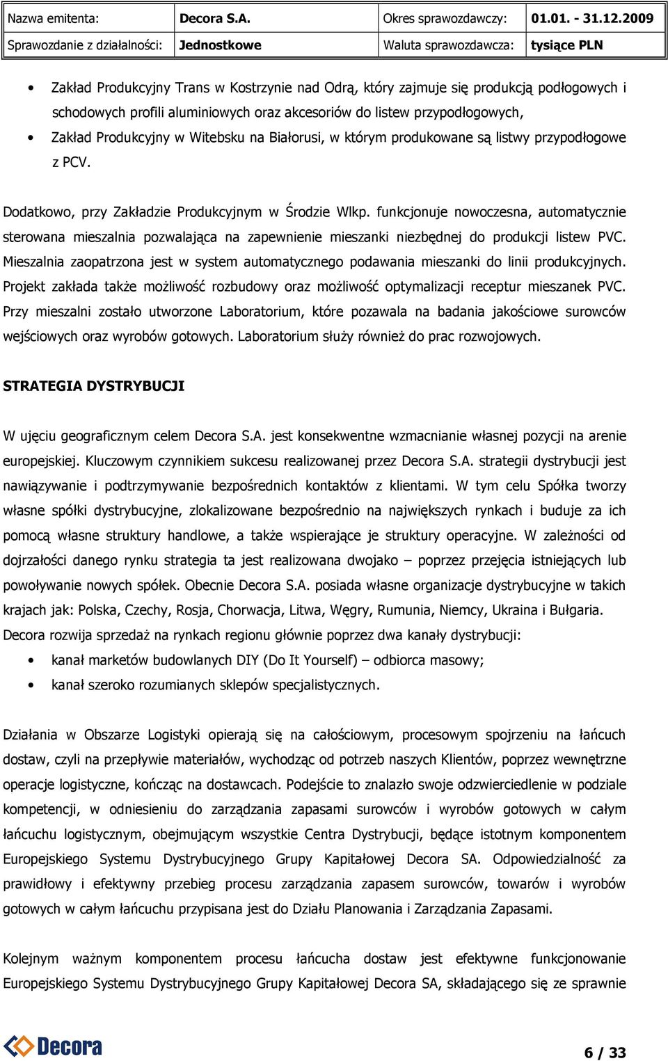 funkcjonuje nowoczesna, automatycznie sterowana mieszalnia pozwalająca na zapewnienie mieszanki niezbędnej do produkcji listew PVC.
