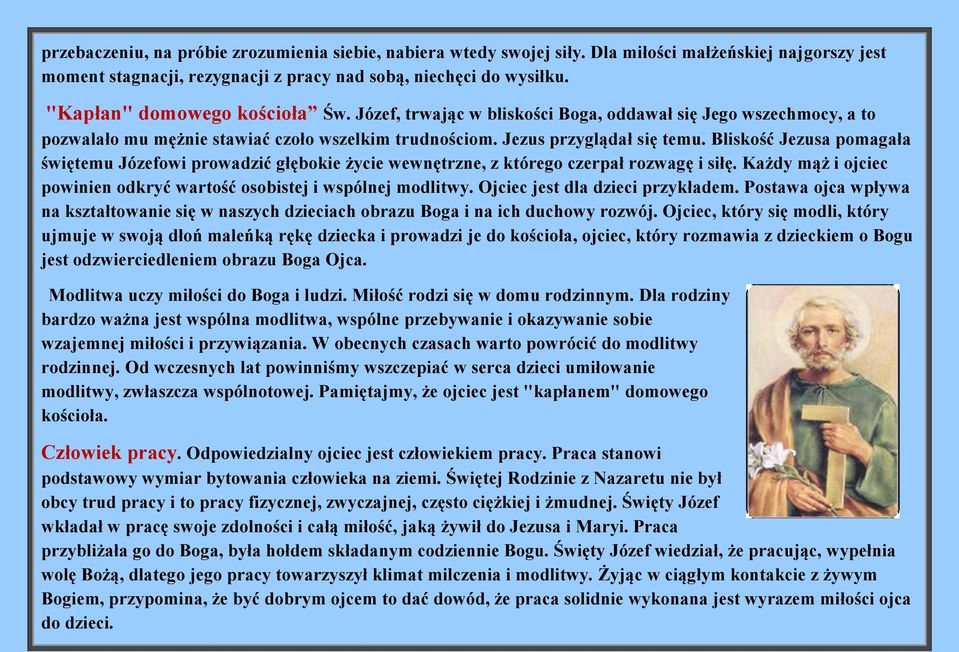 Bliskość Jezusa pomagała świętemu Józefowi prowadzić głębokie życie wewnętrzne, z którego czerpał rozwagę i siłę. Każdy mąż i ojciec powinien odkryć wartość osobistej i wspólnej modlitwy.