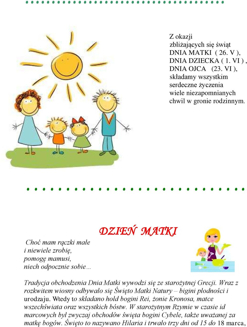 . Choć mam rączki małe i niewiele zrobię, pomogę mamusi, niech odpocznie sobie DZIEŃ MATKI Tradycja obchodzenia Dnia Matki wywodzi się ze starożytnej Grecji.