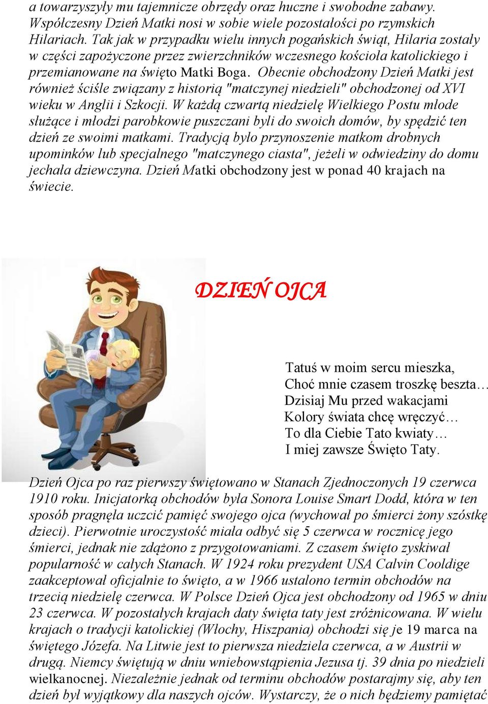 Obecnie obchodzony Dzień Matki jest również ściśle związany z historią "matczynej niedzieli" obchodzonej od XVI wieku w Anglii i Szkocji.