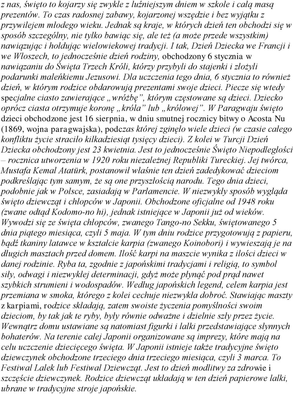 I tak, Dzień Dziecka we Francji i we Włoszech, to jednocześnie dzień rodziny, obchodzony 6 stycznia w nawiązaniu do Święta Trzech Króli, którzy przybyli do stajenki i złożyli podarunki maleńkiemu