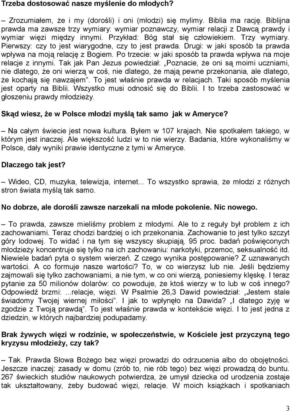 Pierwszy: czy to jest wiarygodne, czy to jest prawda. Drugi: w jaki sposób ta prawda wpływa na moją relację z Bogiem. Po trzecie: w jaki sposób ta prawda wpływa na moje relacje z innymi.