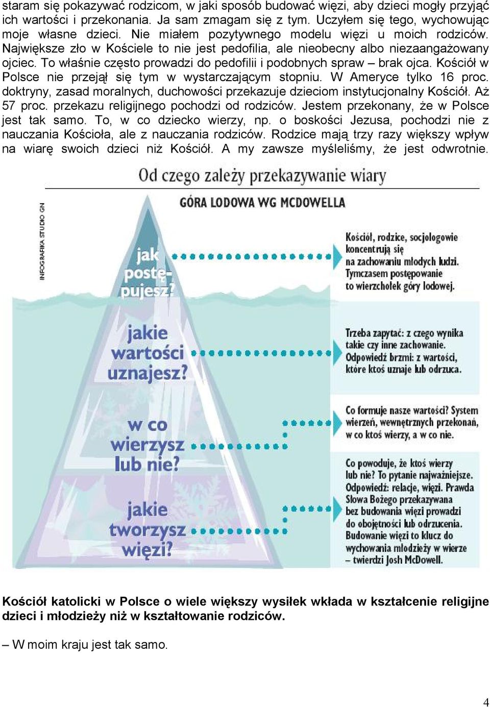 To właśnie często prowadzi do pedofilii i podobnych spraw brak ojca. Kościół w Polsce nie przejął się tym w wystarczającym stopniu. W Ameryce tylko 16 proc.