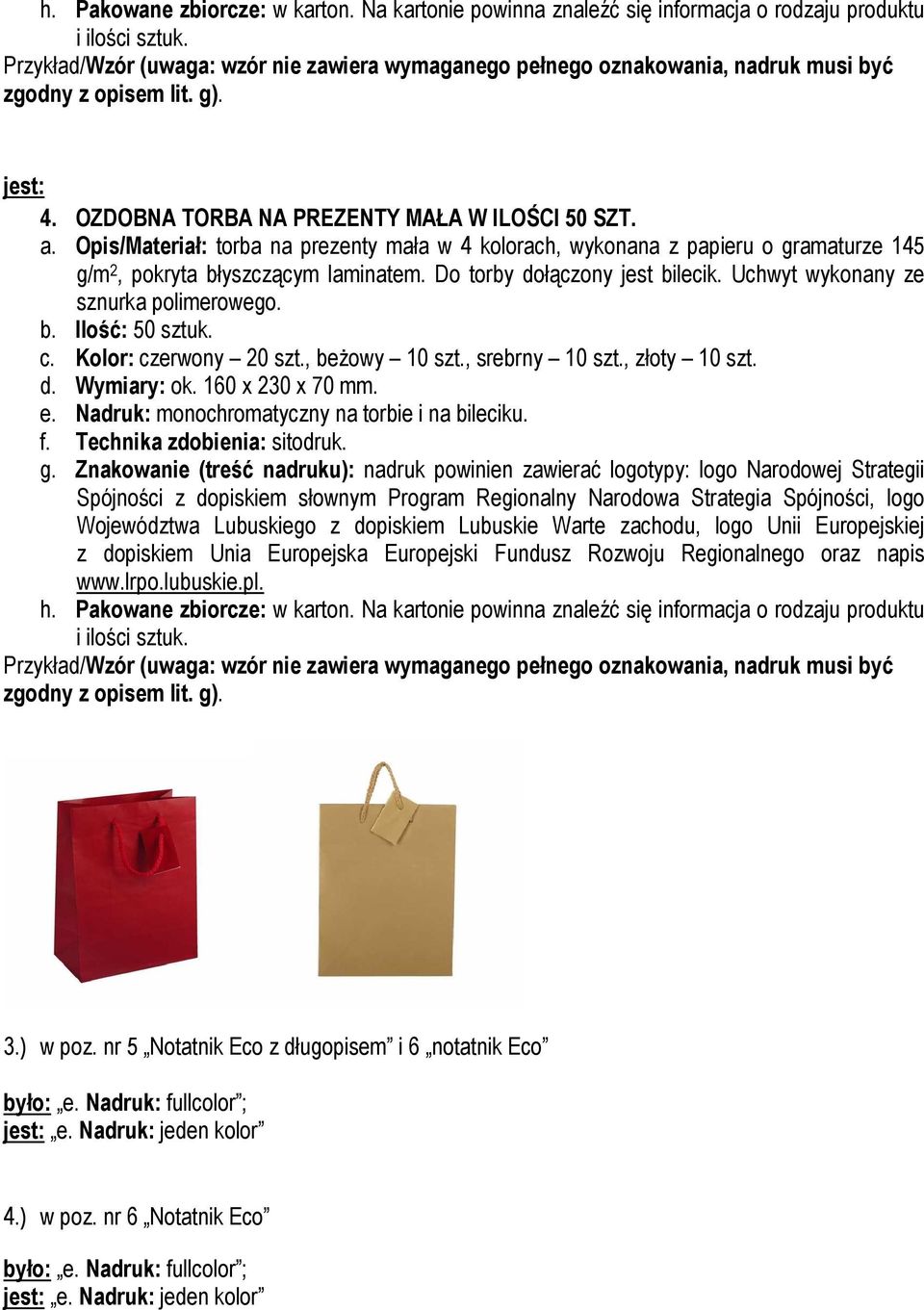 c. Kolor: czerwony 20 szt., beżowy 10 szt., srebrny 10 szt., złoty 10 szt. d. Wymiary: ok. 160 x 230 x 70 mm. e. Nadruk: monochromatyczny na torbie i na bileciku. f. Technika zdobienia: sitodruk.
