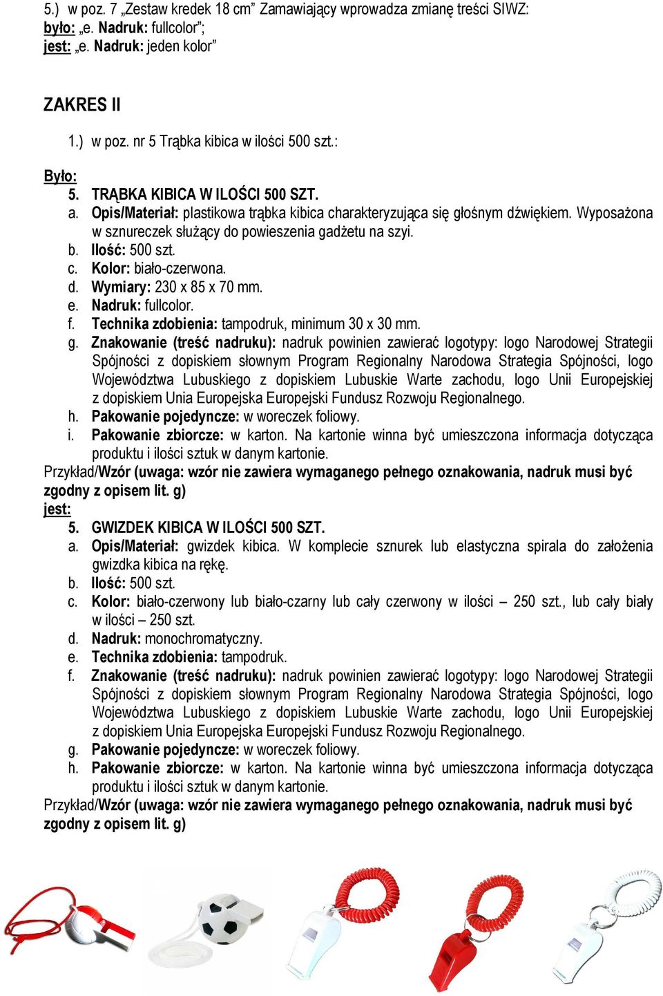 d. Wymiary: 230 x 85 x 70 mm. e. Nadruk: fullcolor. f. Technika zdobienia: tampodruk, minimum 30 x 30 mm. z dopiskiem Unia Europejska Europejski Fundusz Rozwoju Regionalnego. h.