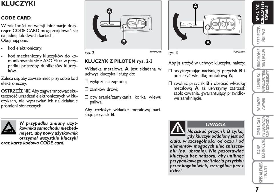 OSTRZEŻENIE Aby zagwarantować skuteczność urządzeń elektronicznych w kluczykach, nie wystawiać ich na działanie promieni słonecznych.