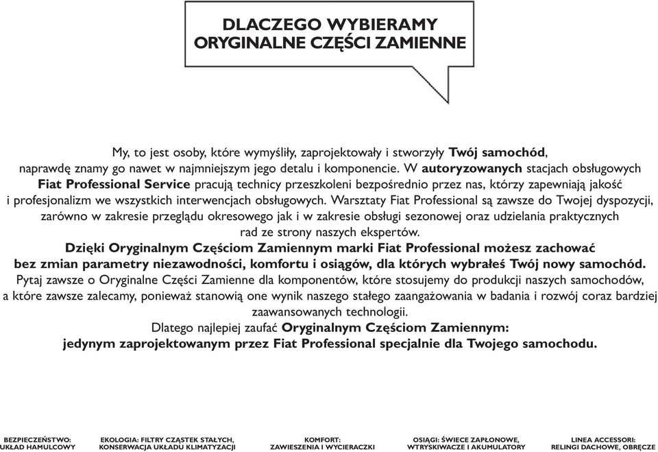 Warsztaty Fiat Professional są zawsze do Twojej dyspozycji, zarówno w zakresie przeglądu okresowego jak i w zakresie obsługi sezonowej oraz udzielania praktycznych rad ze strony naszych ekspertów.