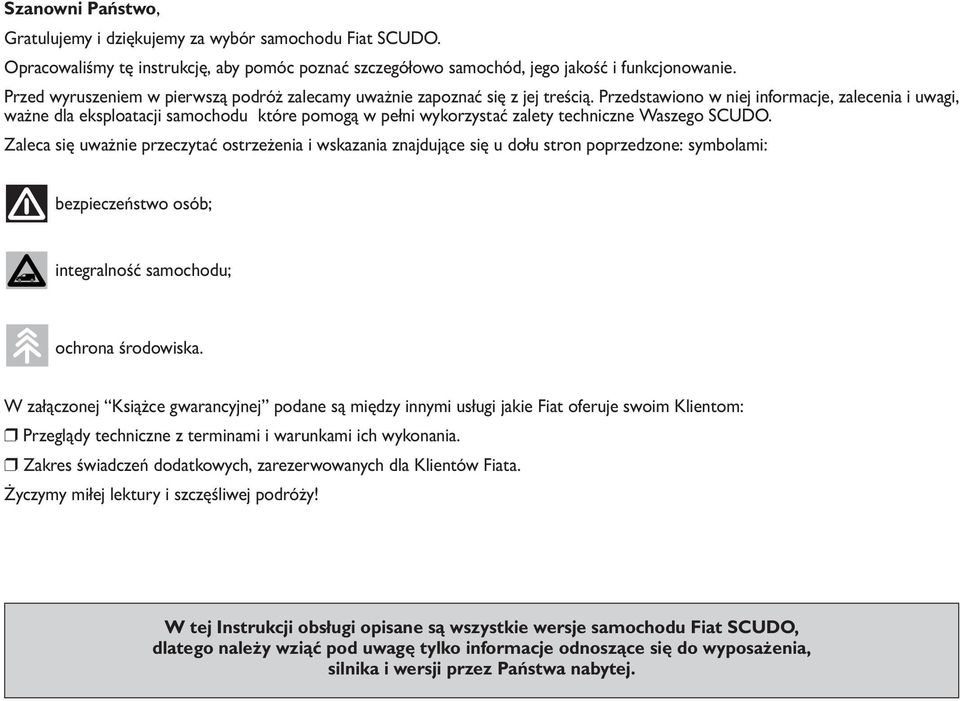 Przedstawiono w niej informacje, zalecenia i uwagi, ważne dla eksploatacji samochodu które pomogą w pełni wykorzystać zalety techniczne Waszego SCUDO.