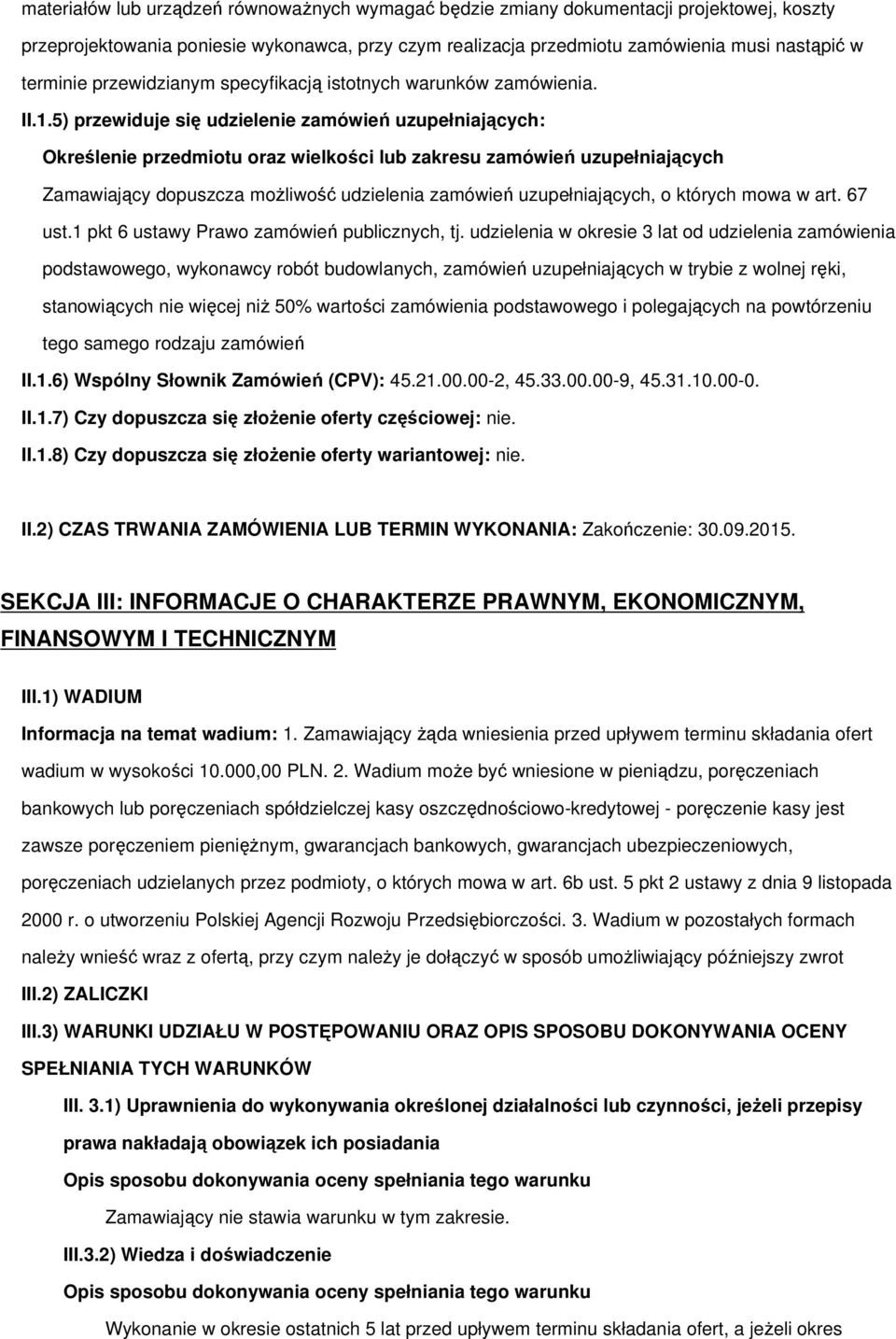 5) przewiduje się udzielenie zamówień uzupełniających: Określenie przedmiotu oraz wielkości lub zakresu zamówień uzupełniających Zamawiający dopuszcza moŝliwość udzielenia zamówień uzupełniających, o