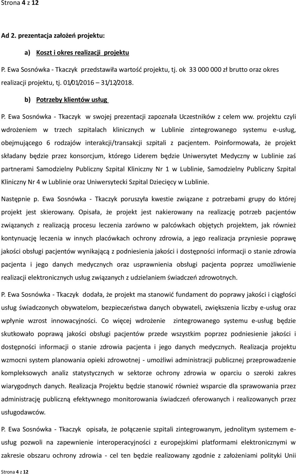 projektu czyli wdrożeniem w trzech szpitalach klinicznych w Lublinie zintegrowanego systemu e-usług, obejmującego 6 rodzajów interakcji/transakcji szpitali z pacjentem.