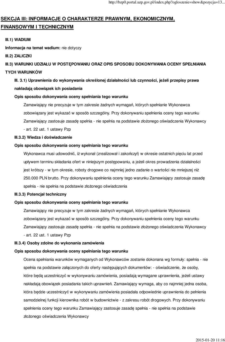 1) Uprawnienia do wykonywania określonej działalności lub czynności, jeŝeli przepisy prawa nakładają obowiązek ich posiadania Zamawiający zastosuje zasadę spełnia - nie spełnia na podstawie złoŝonego