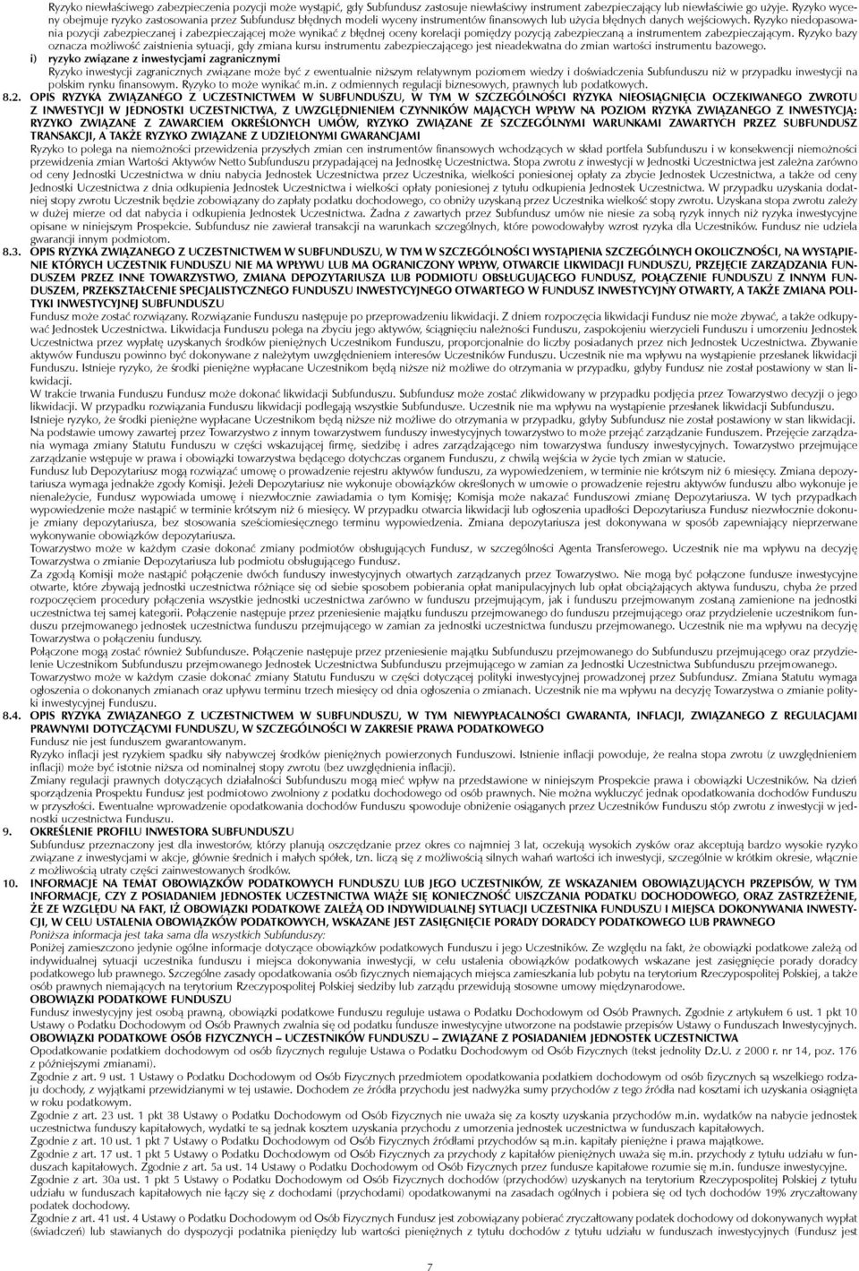 Ryzyko niedopasowania pozycji zabezpieczanej i zabezpieczającej może wynikać z błędnej oceny korelacji pomiędzy pozycją zabezpieczaną a instrumentem zabezpieczającym.