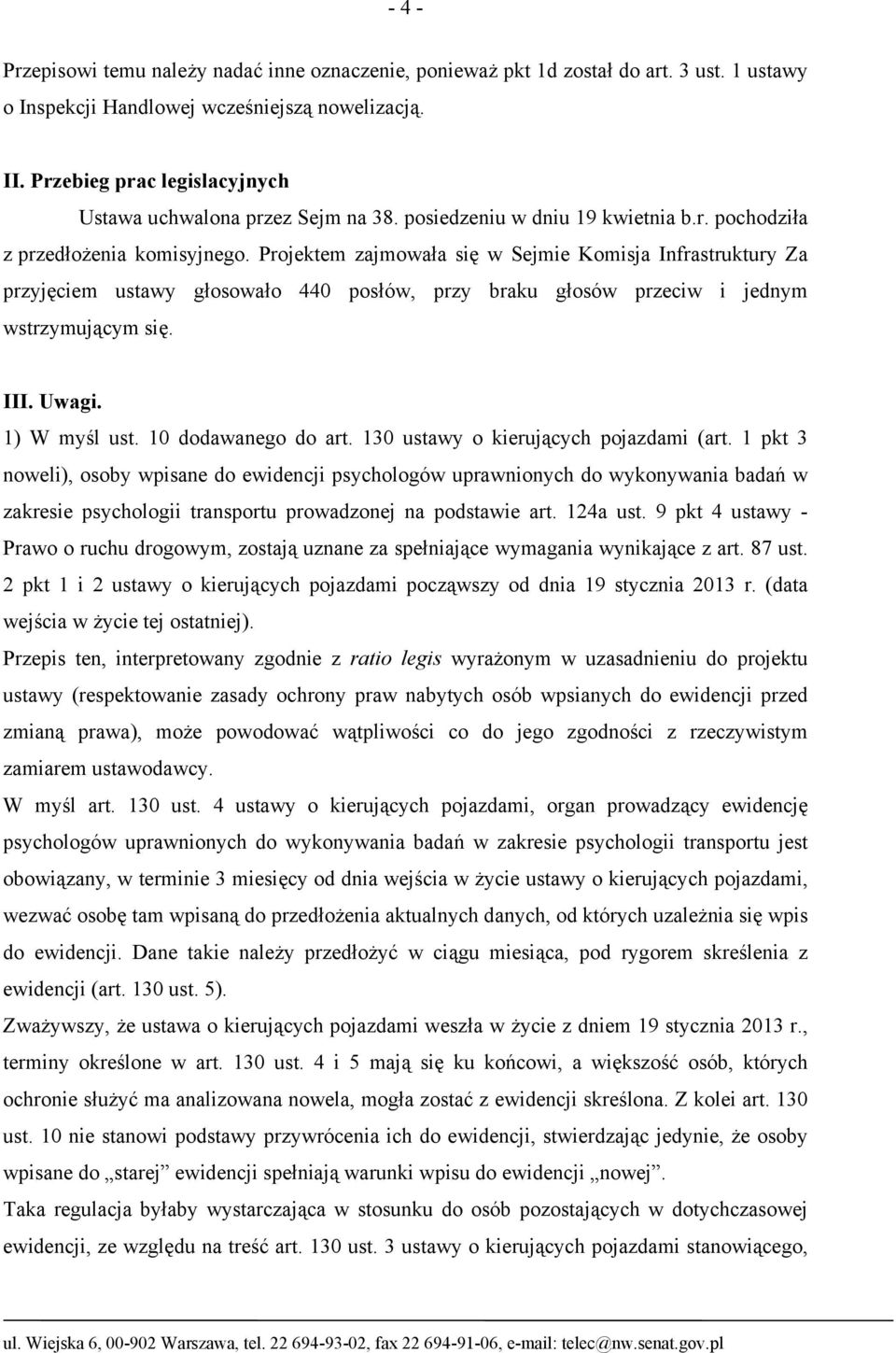 Projektem zajmowała się w Sejmie Komisja Infrastruktury Za przyjęciem ustawy głosowało 440 posłów, przy braku głosów przeciw i jednym wstrzymującym się. III. Uwagi. 1) W myśl ust.