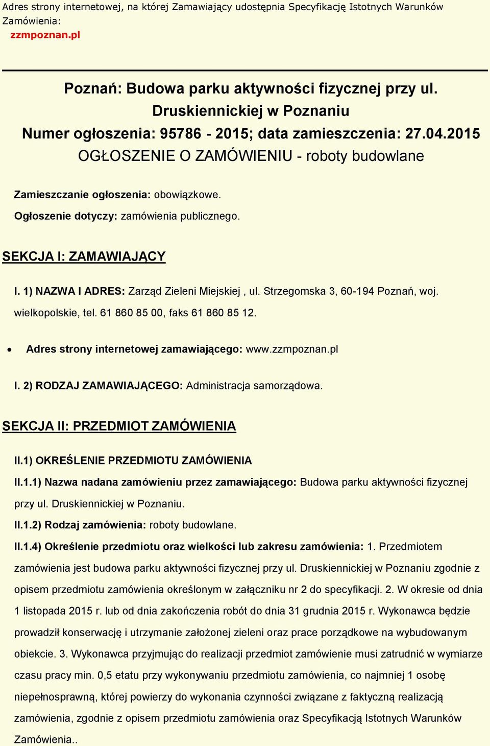 SEKCJA I: ZAMAWIAJĄCY I. 1) NAZWA I ADRES: Zarząd Zieleni Miejskiej, ul. Strzegmska 3, 60-194 Pznań, wj. wielkplskie, tel. 61 860 85 00, faks 61 860 85 12. Adres strny internetwej zamawiająceg: www.