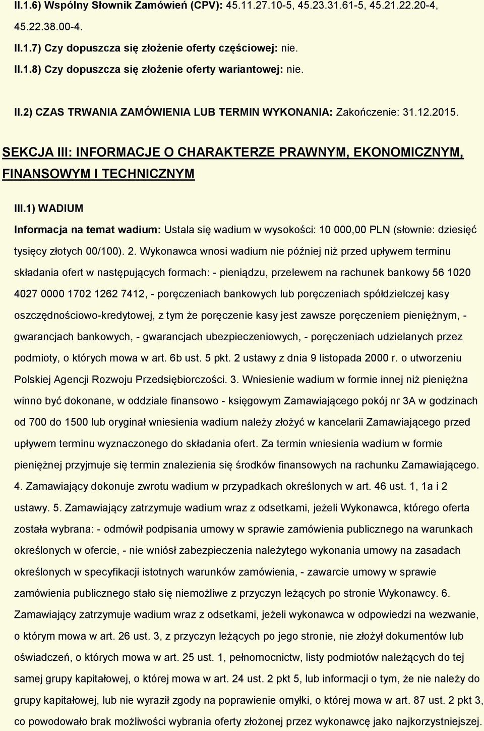 1) WADIUM Infrmacja na temat wadium: Ustala się wadium w wyskści: 10 000,00 PLN (słwnie: dziesięć tysięcy złtych 00/100). 2.