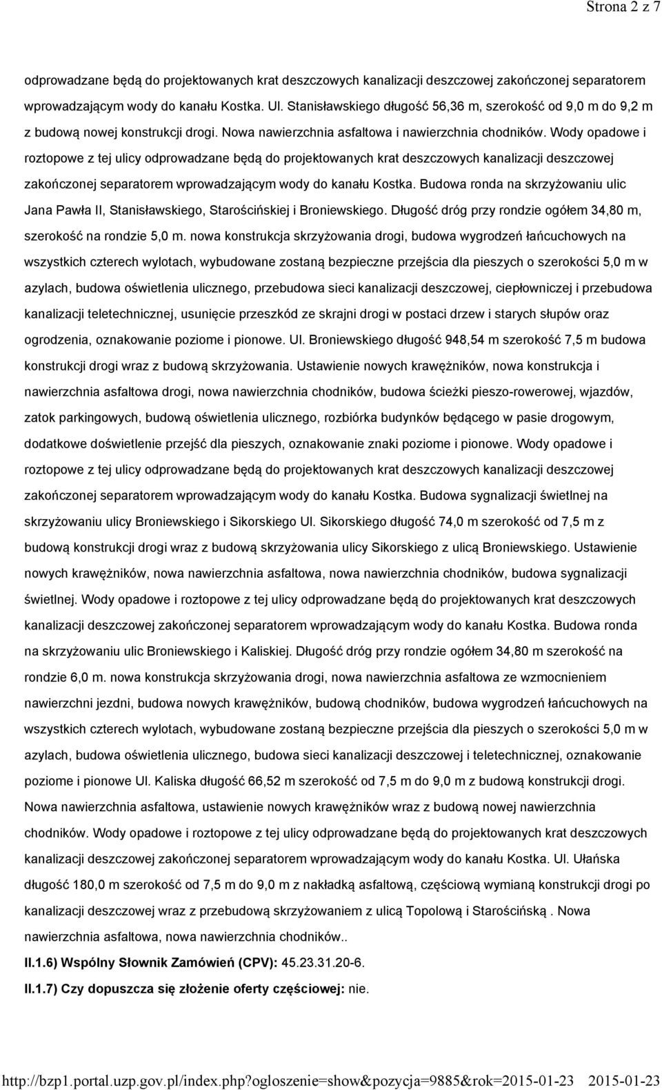 Wody opadowe i roztopowe z tej ulicy odprowadzane będą do projektowanych krat deszczowych kanalizacji deszczowej zakończonej separatorem wprowadzającym wody do kanału Kostka.