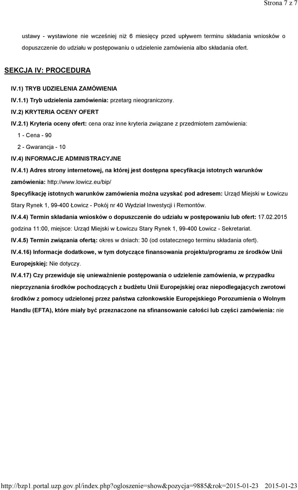 KRYTERIA OCENY OFERT IV.2.1) Kryteria oceny ofert: cena oraz inne kryteria związane z przedmiotem zamówienia: 1 - Cena - 90 2 - Gwarancja - 10 IV.4)