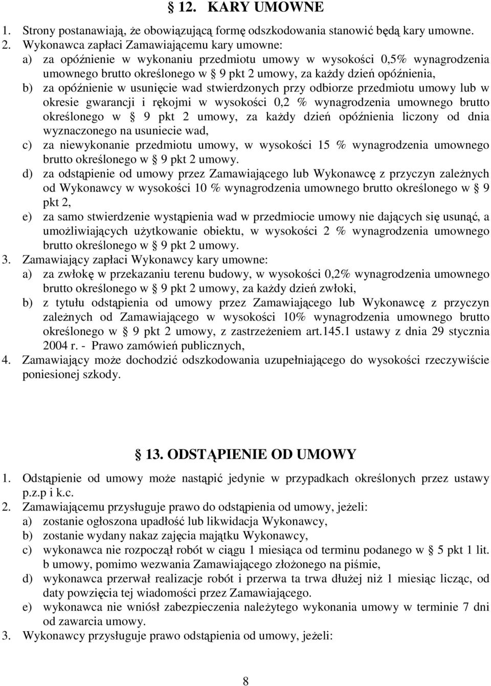 opóźnienie w usunięcie wad stwierdzonych przy odbiorze przedmiotu umowy lub w okresie gwarancji i rękojmi w wysokości 0,2 % wynagrodzenia umownego brutto określonego w 9 pkt 2 umowy, za kaŝdy dzień