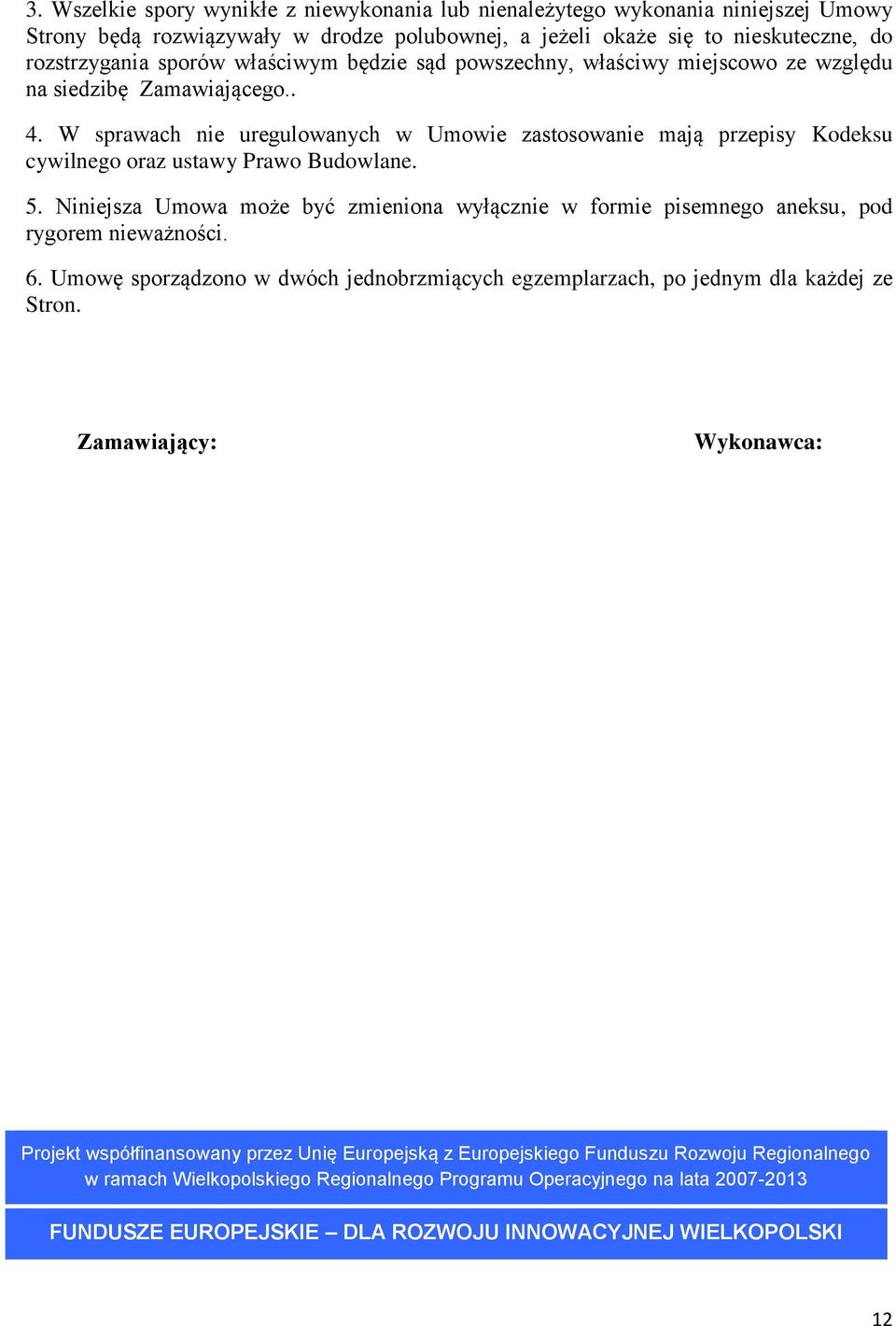 W sprawach nie uregulowanych w Umowie zastosowanie mają przepisy Kodeksu cywilnego oraz ustawy Prawo Budowlane. 5.