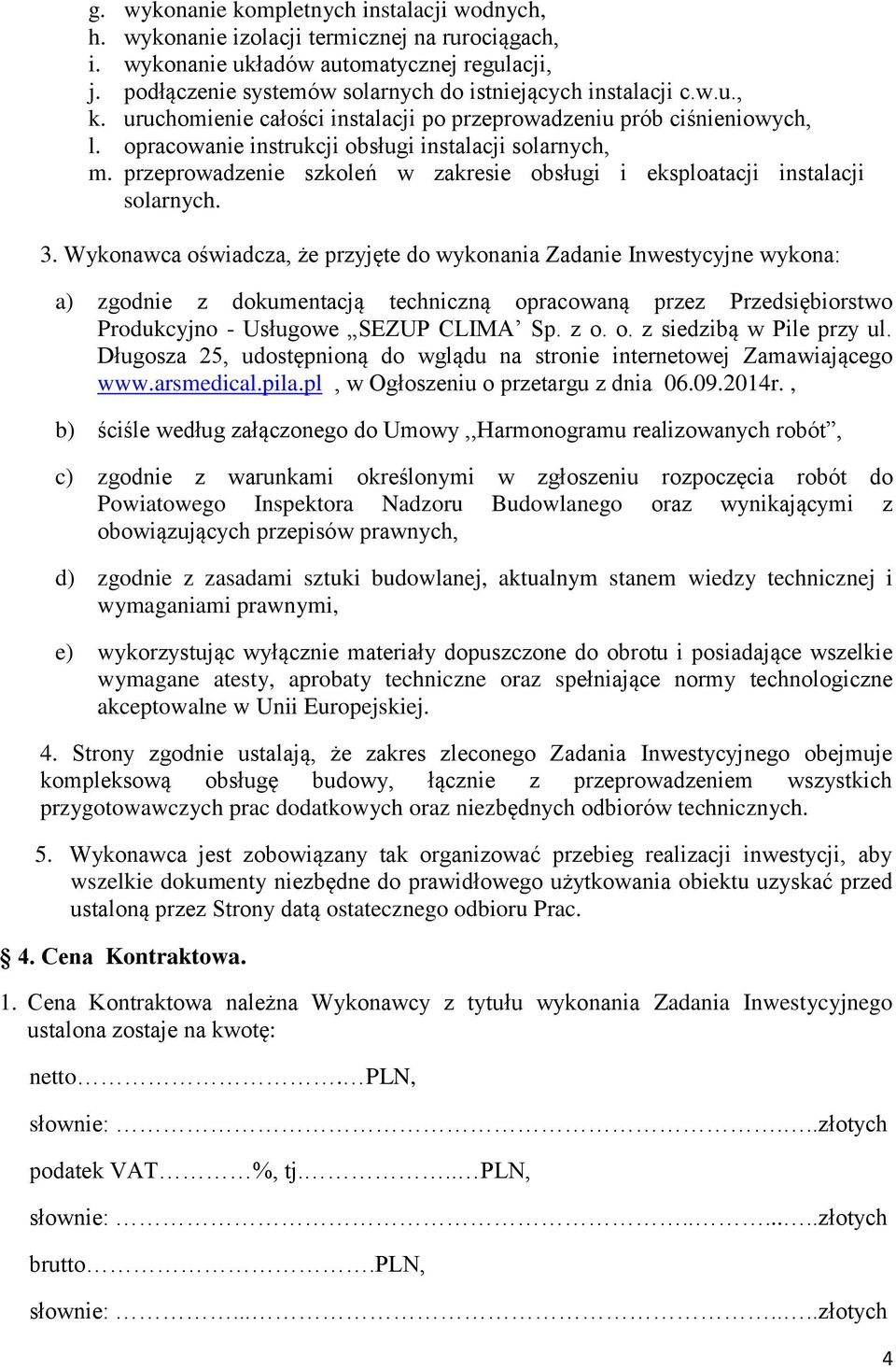przeprowadzenie szkoleń w zakresie obsługi i eksploatacji instalacji solarnych. 3.