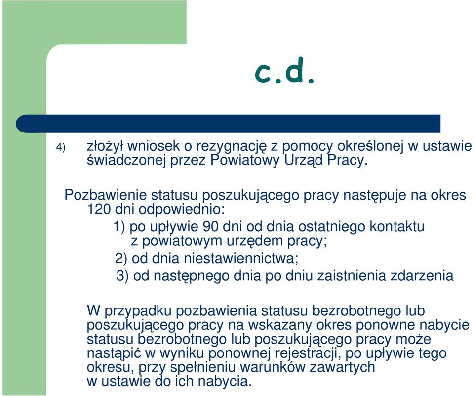 pracy; 2) od dnia niestawiennictwa; 3) od następnego dnia po dniu zaistnienia zdarzenia W przypadku pozbawienia statusu bezrobotnego lub poszukującego