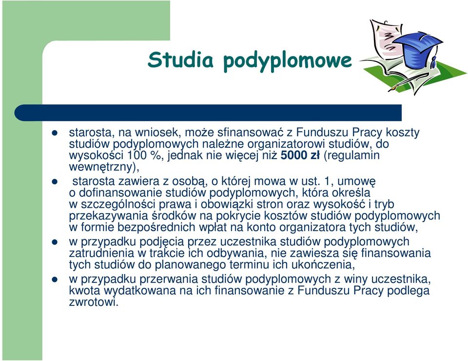 1, umowę o dofinansowanie studiów podyplomowych, która określa w szczególności prawa i obowiązki stron oraz wysokość i tryb przekazywania środków na pokrycie kosztów studiów podyplomowych w formie