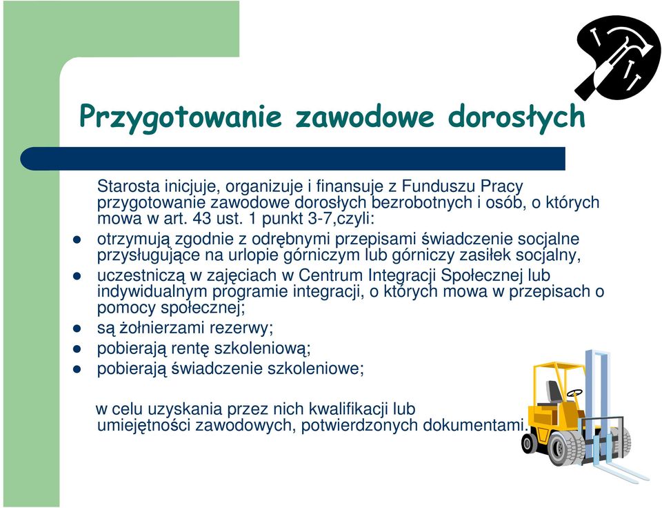 1 punkt 3-7,czyli: otrzymują zgodnie z odrębnymi przepisami świadczenie socjalne przysługujące na urlopie górniczym lub górniczy zasiłek socjalny, uczestniczą w