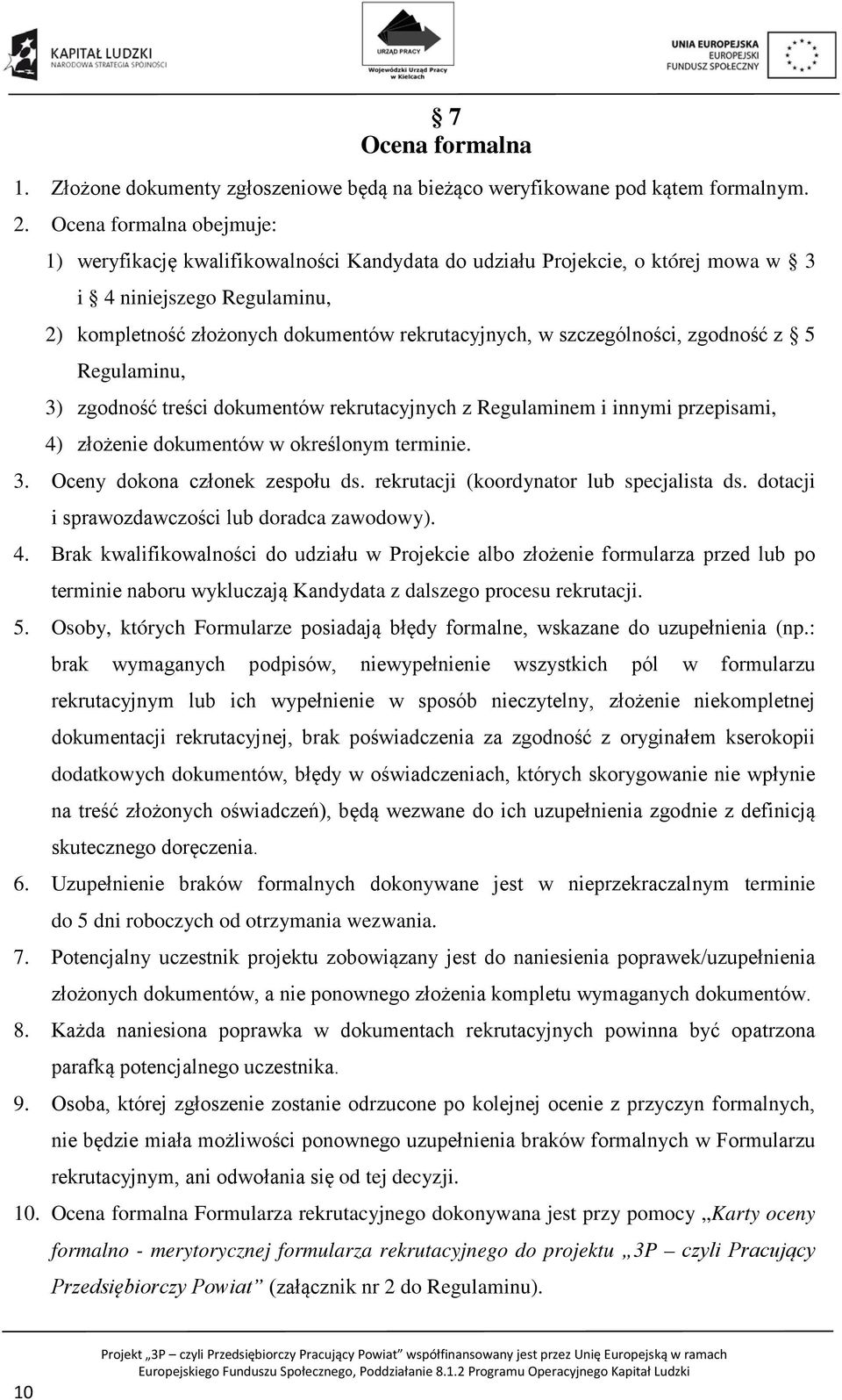 szczególności, zgodność z 5 Regulaminu, 3) zgodność treści dokumentów rekrutacyjnych z Regulaminem i innymi przepisami, 4) złożenie dokumentów w określonym terminie. 3. Oceny dokona członek zespołu ds.