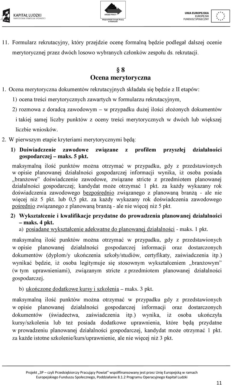 ilości złożonych dokumentów i takiej samej liczby punktów z oceny treści merytorycznych w dwóch lub większej liczbie wniosków. 2.